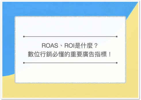 ROAS、ROI是什麼？數位行銷必懂的重要廣告指標！