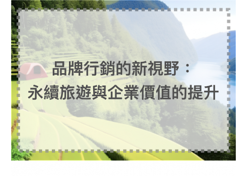 品牌行銷的新視野：永續旅遊與企業價值的提升